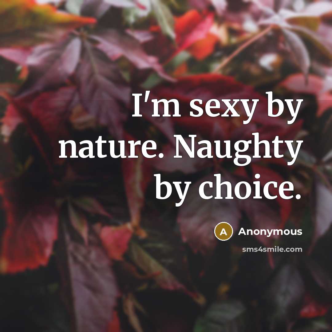 “I'm sexy by nature. Naughty by choice.…” quote by Anonymous