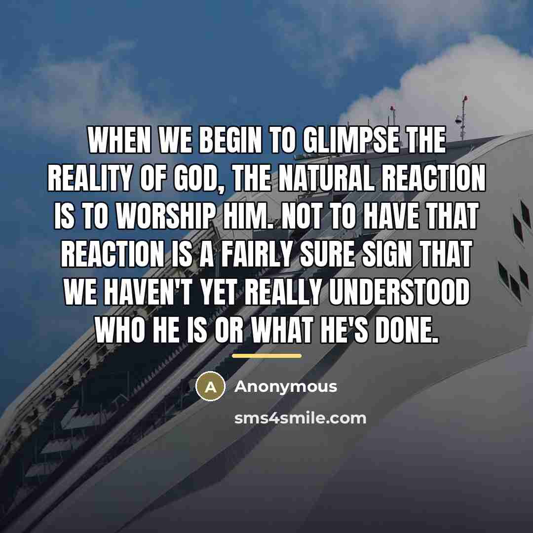 “When we begin to glimpse the reality of God, the…” quote by Anonymous