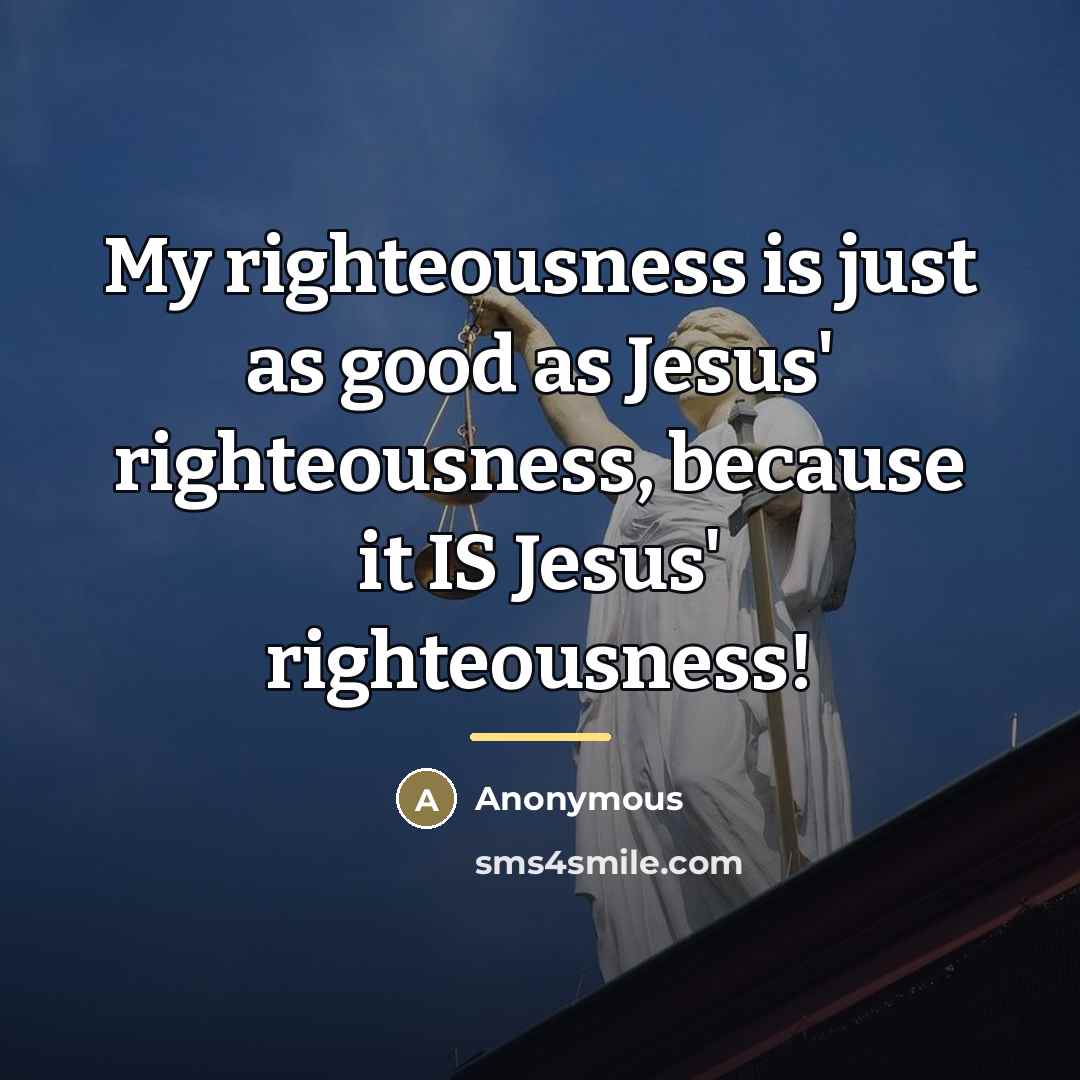 “My righteousness is just as good as Jesus' righteousness, because…” quote by Anonymous