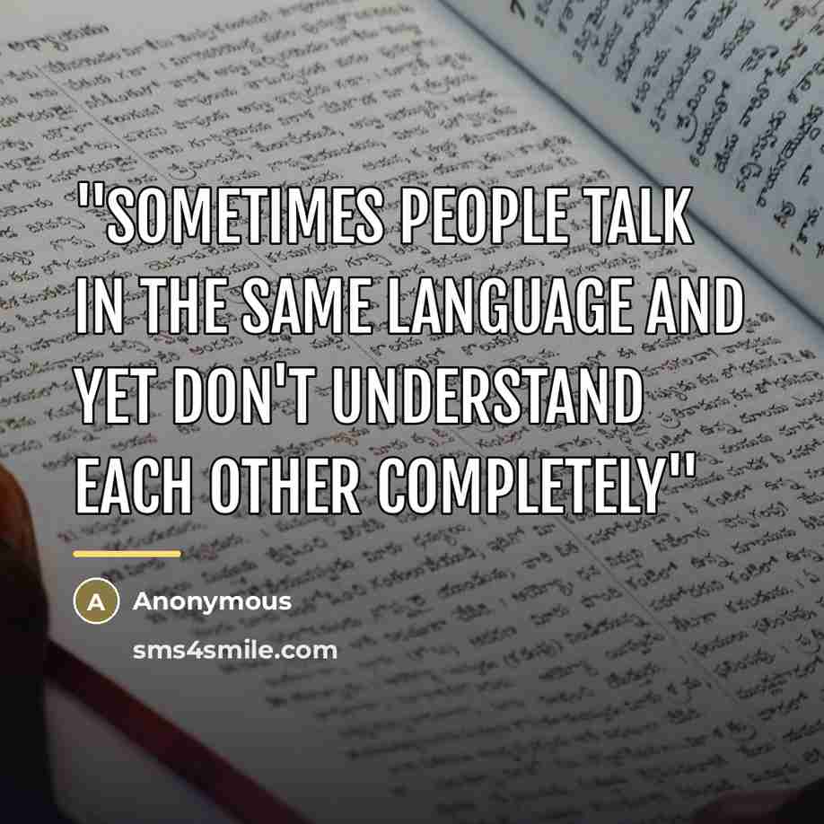 “''sometimes people talk in the same language and yet don't…” quote by Anonymous