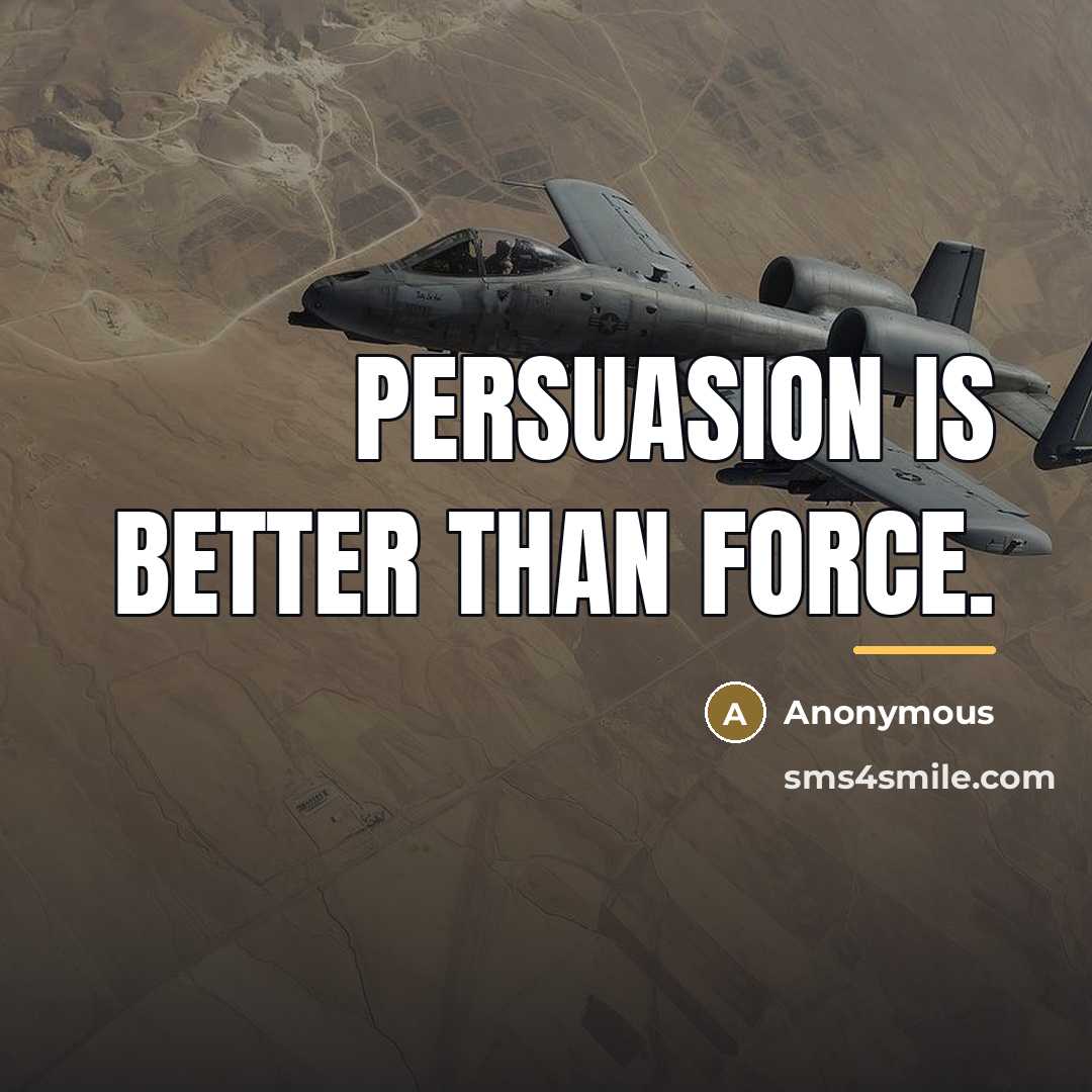 “Persuasion is better than force.…” quote by Anonymous