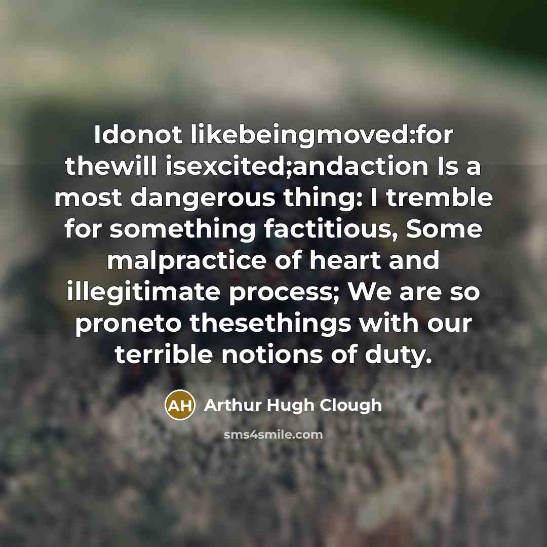 “Idonot likebeingmoved:for thewill isexcited;andaction Is a most dangerous thing: I…” quote by Arthur Hugh Clough