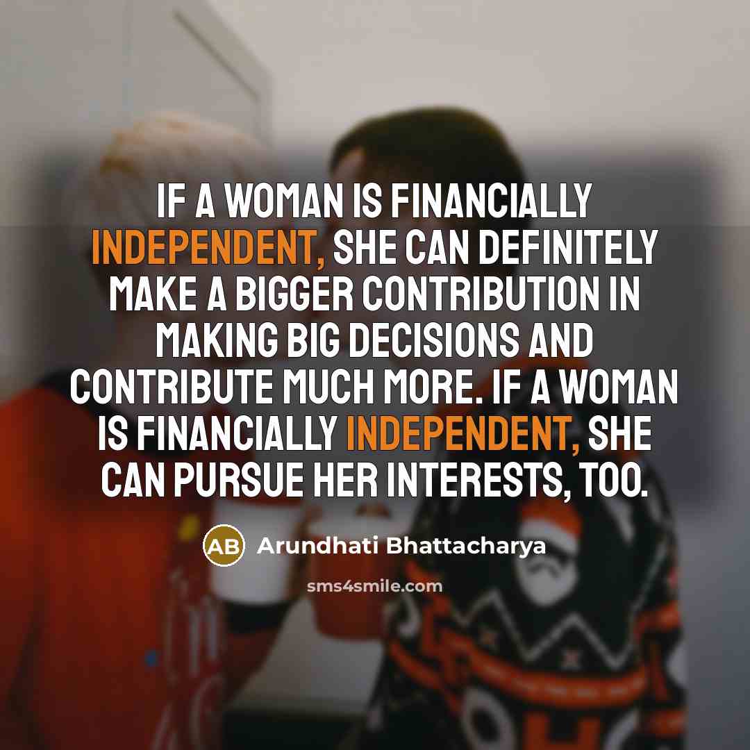 “If a woman is financially independent, she can definitely make…” quote by Arundhati Bhattacharya