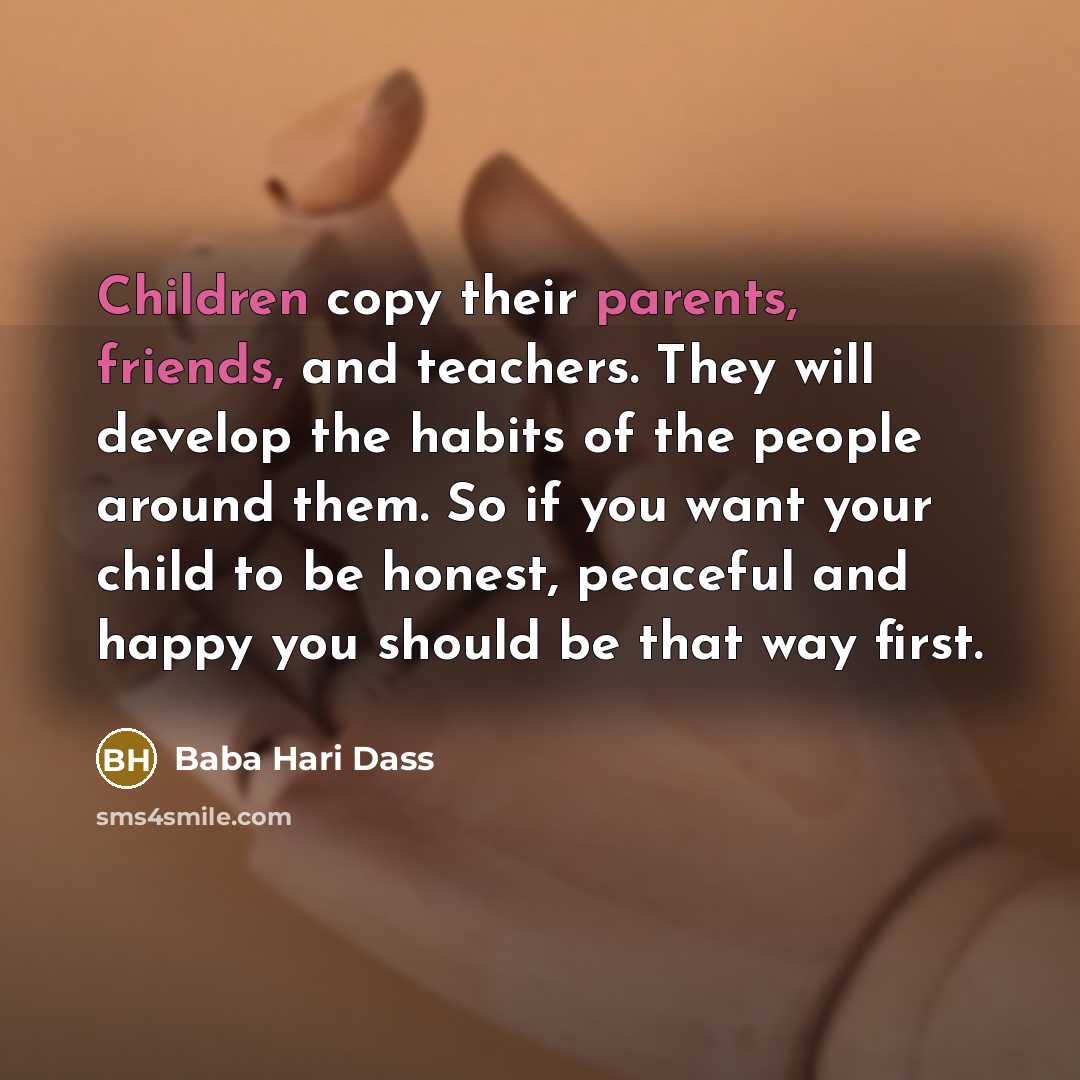 “Children copy their parents, friends, and teachers. They will develop…” quote by Baba Hari Dass