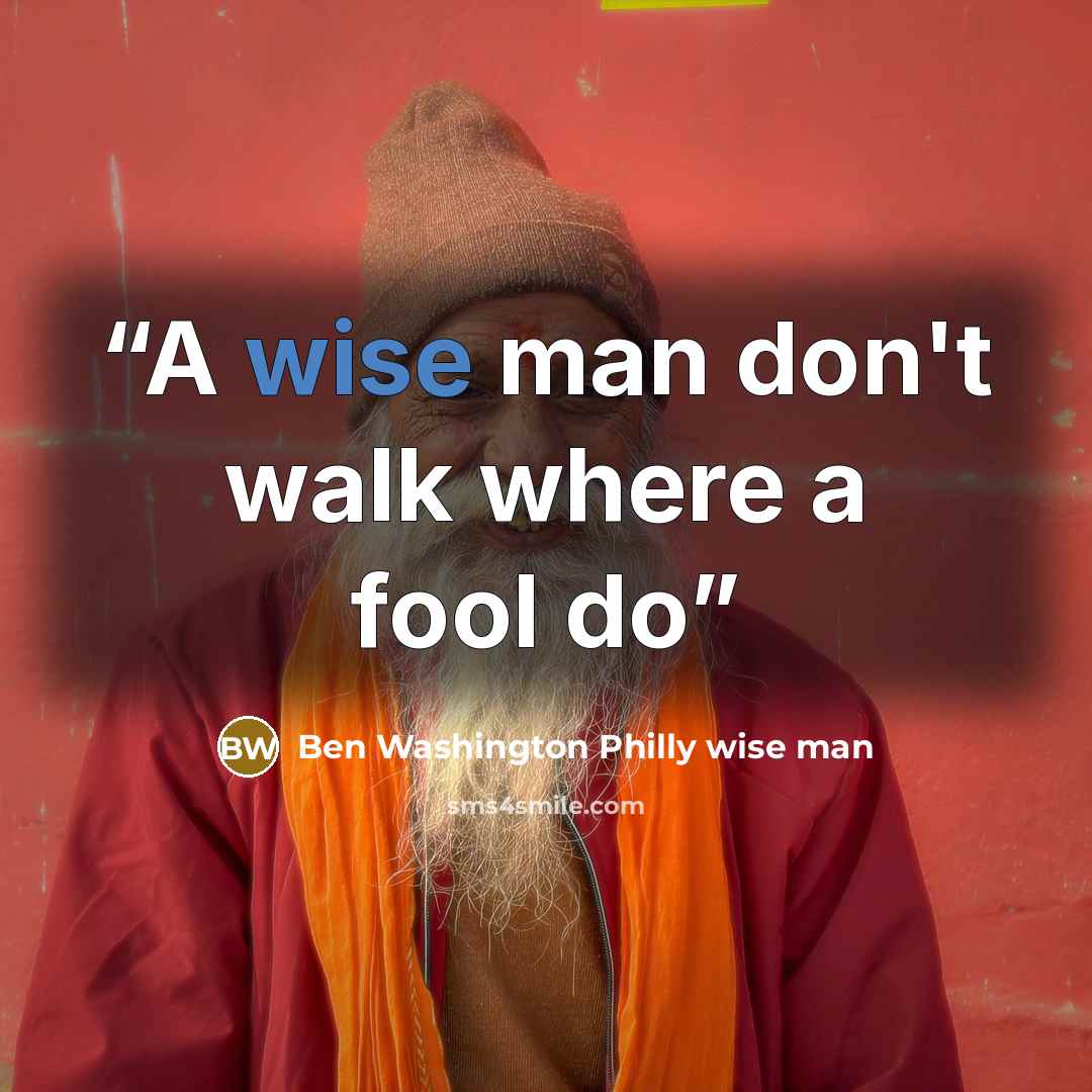 “A wise man don't walk where a fool do” quote by Ben Washington Philly wise man