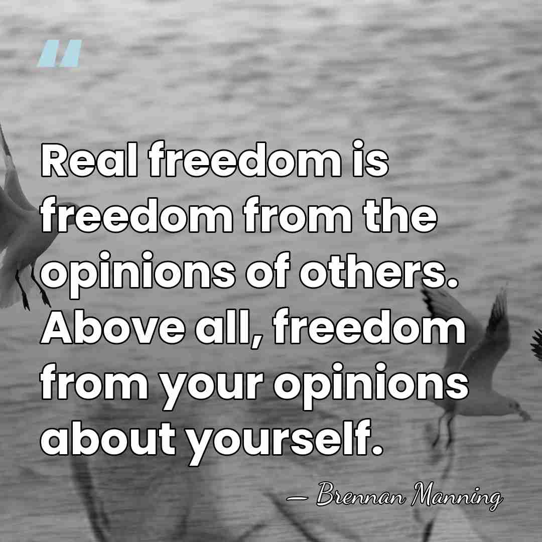 Real freedom is freedom from the opinions of others. Above all, freedom&hellip; - Brennan Manning