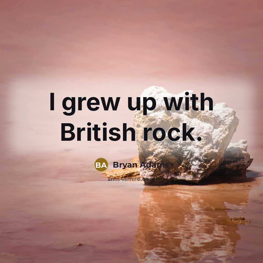 “I grew up with British rock.…” quote by Bryan Adams