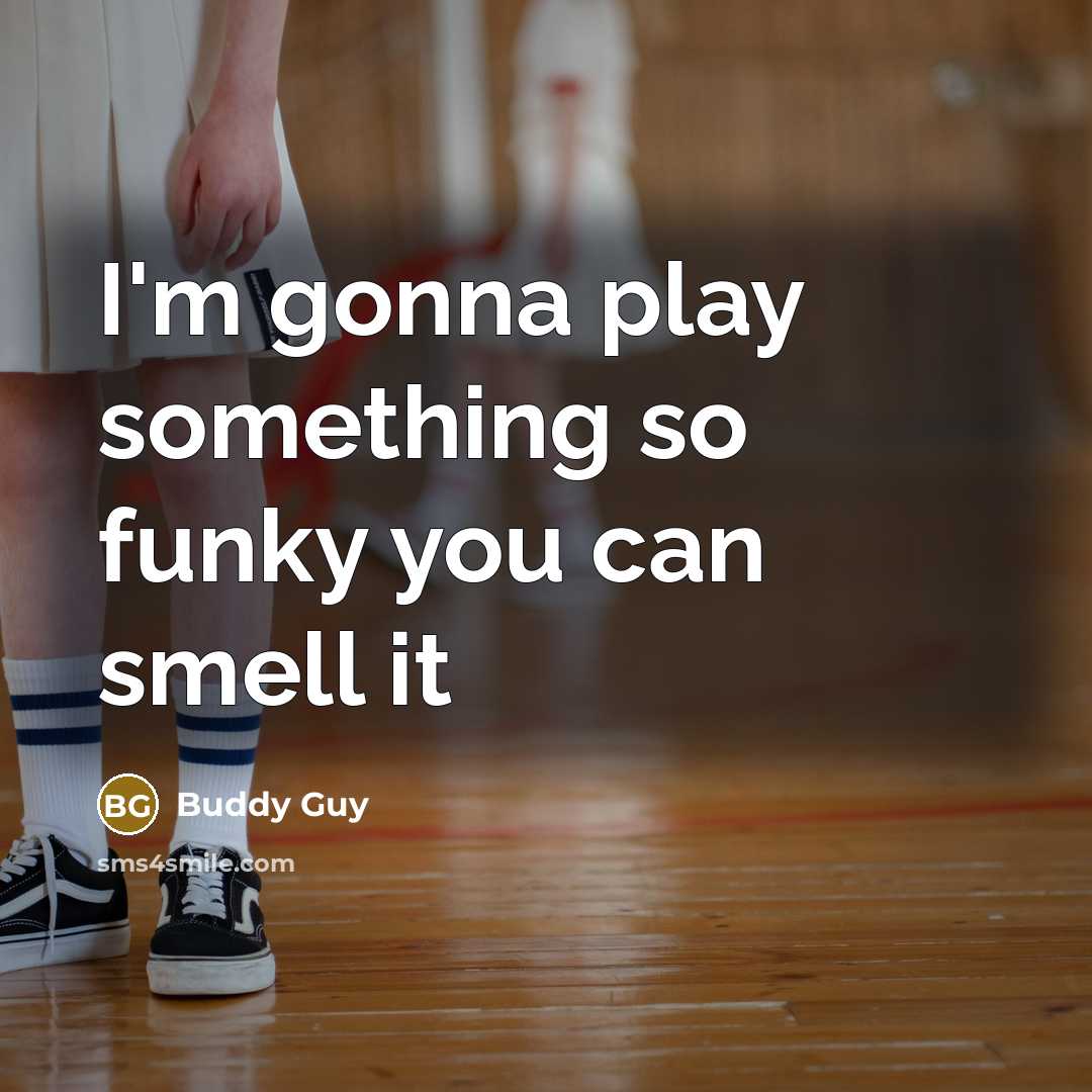 “I'm gonna play something so funky you can smell it…” quote by Buddy Guy