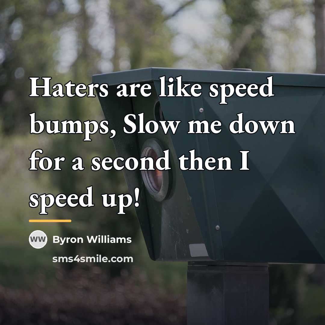 “Haters are like speed bumps, Slow me down for a…” quote by Byron Williams