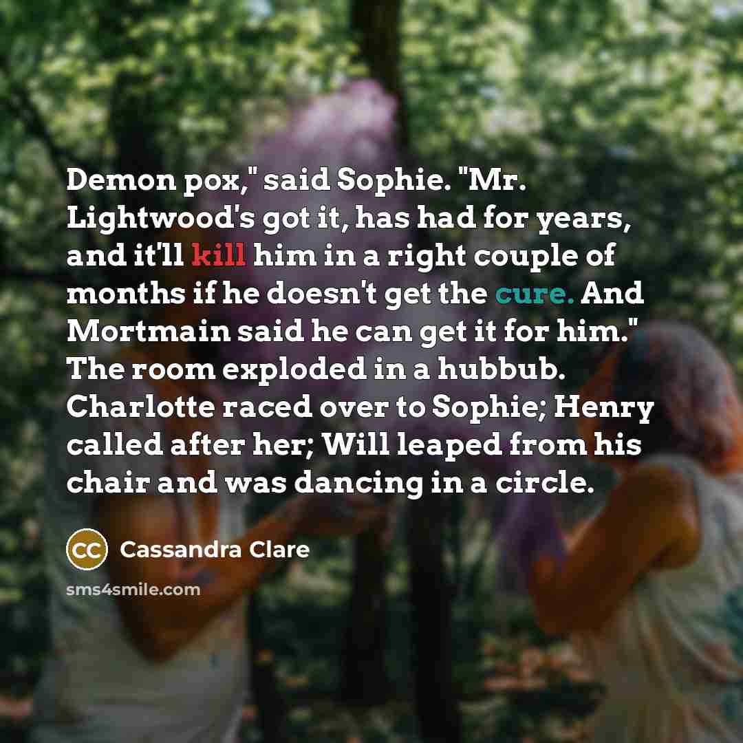 “Demon pox," said Sophie. "Mr. Lightwood's got it, has had…” quote by Cassandra Clare