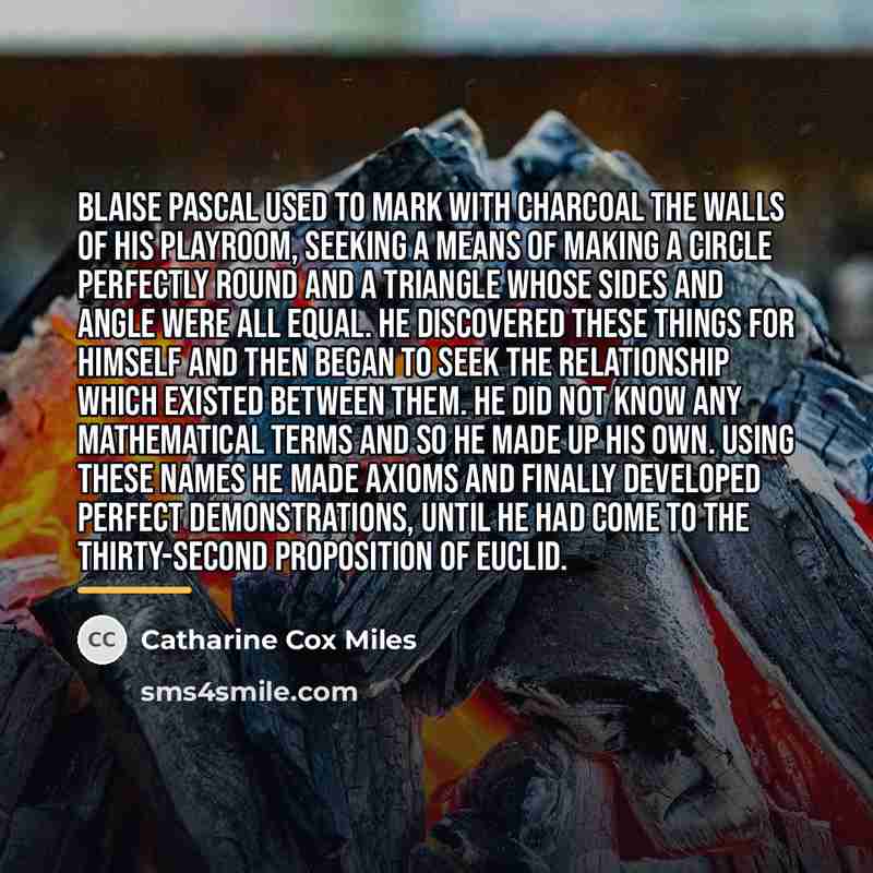 “Blaise Pascal used to mark with charcoal the walls of…” quote by Catharine Cox Miles