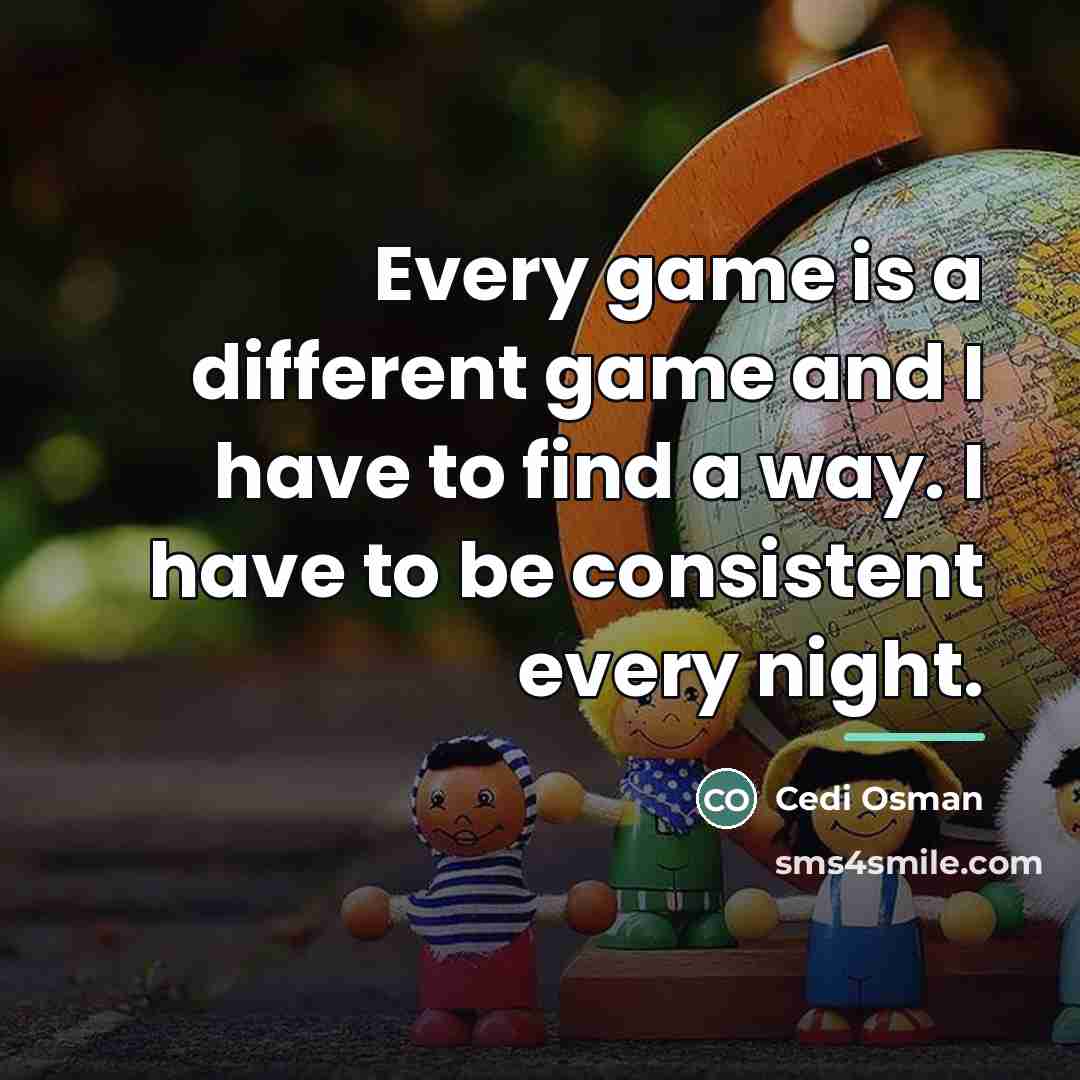 “Every game is a different game and I have to…” quote by Cedi Osman