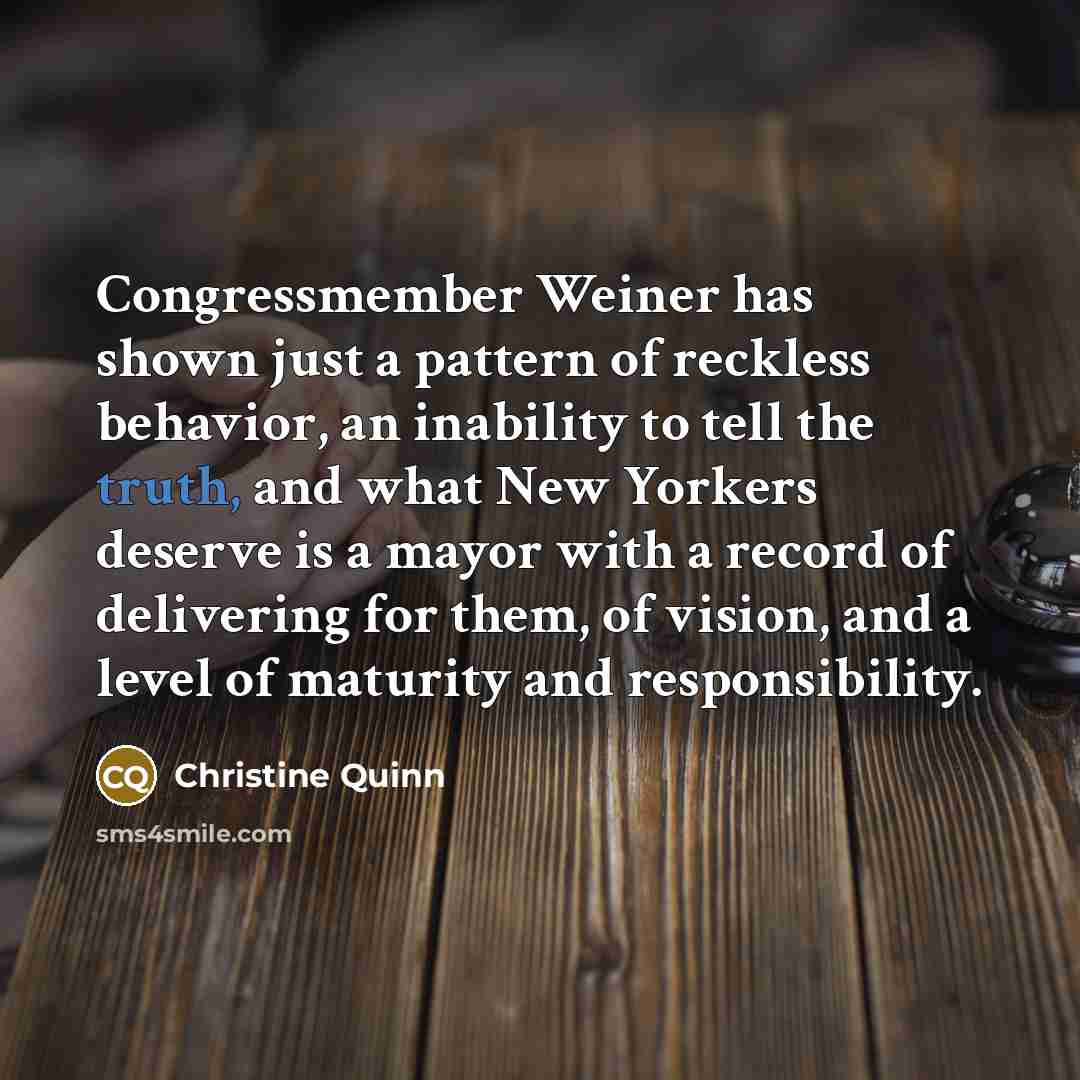 “Congressmember Weiner has shown just a pattern of reckless behavior,…” quote by Christine Quinn