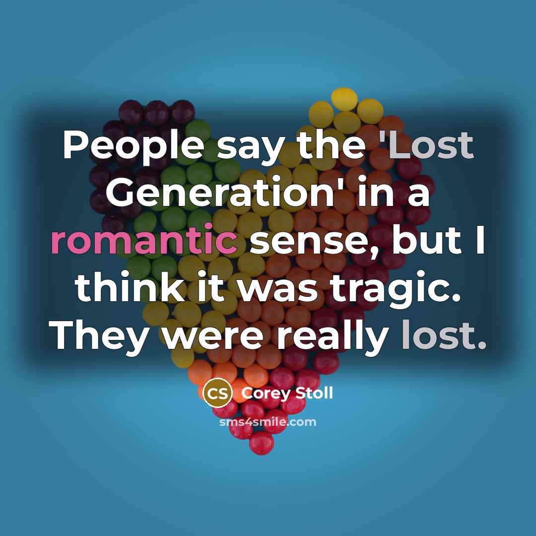 “People say the 'Lost Generation' in a romantic sense, but…” quote by Corey Stoll