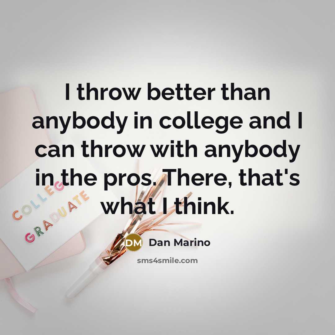 “I throw better than anybody in college and I can…” quote by Dan Marino