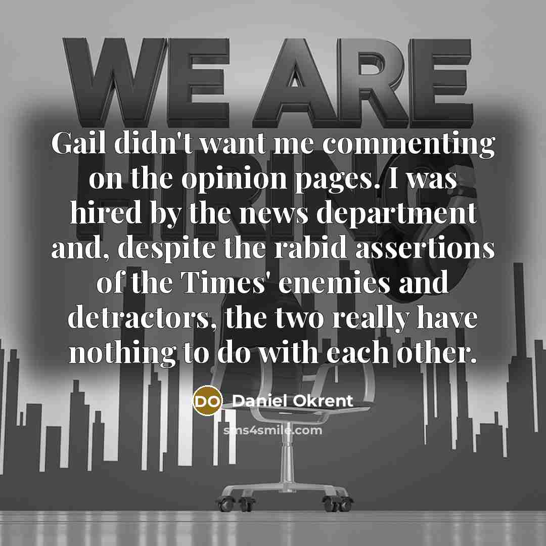 “Gail didn't want me commenting on the opinion pages. I…” quote by Daniel Okrent