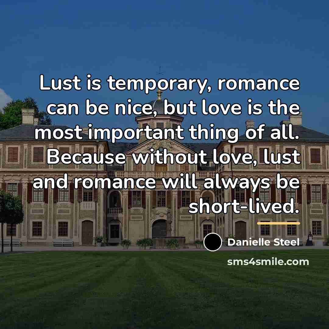 “Lust is temporary, romance can be nice, but love is…” quote by Danielle Steel