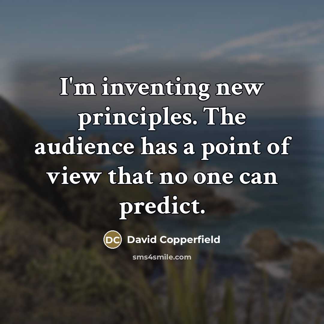 “I'm inventing new principles. The audience has a point of…” quote by David Copperfield