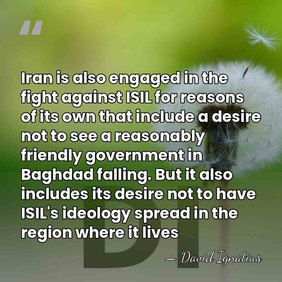 Iran is also engaged in the fight against ISIL for reasons of&hellip; - David Ignatius
