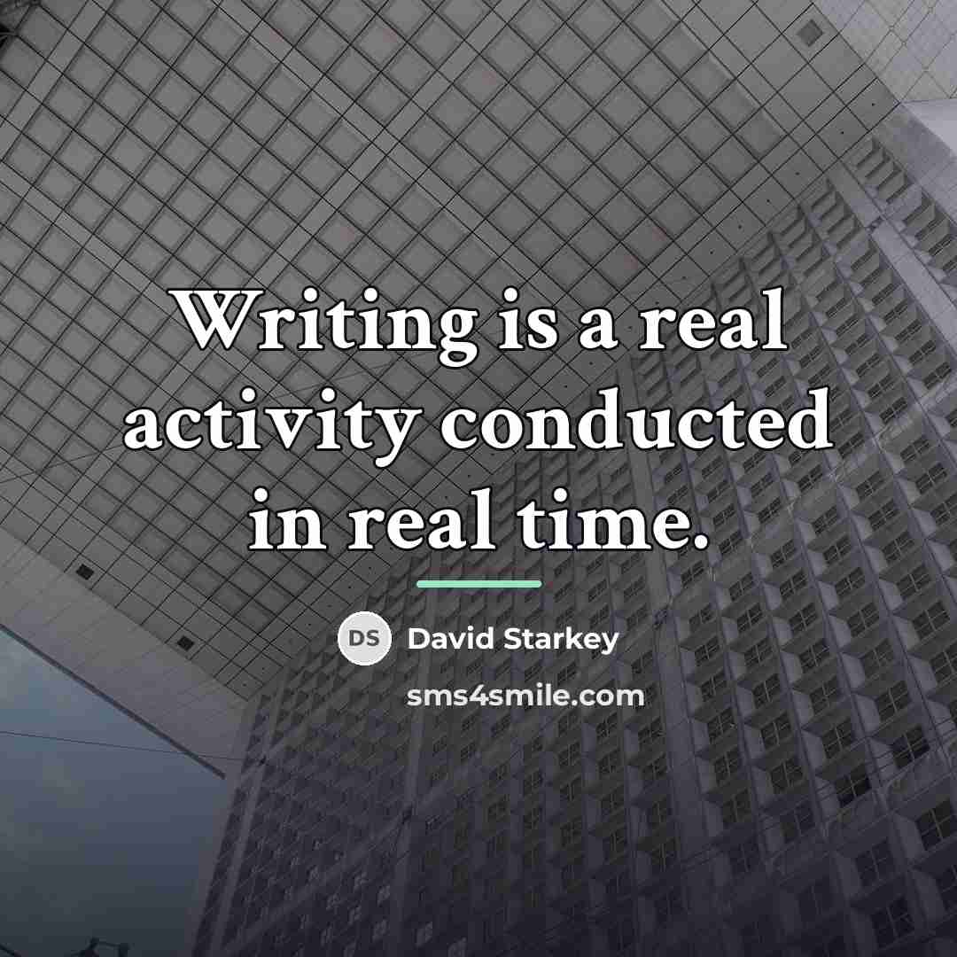 “Writing is a real activity conducted in real time.…” quote by David Starkey