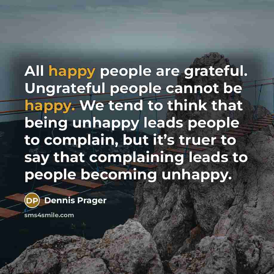 “All happy people are grateful. Ungrateful people cannot be happy.…” quote by Dennis Prager