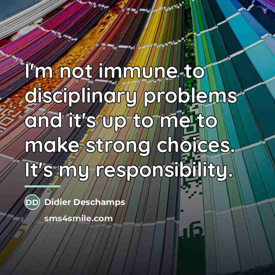 “I'm not immune to disciplinary problems and it's up to…” quote by Didier Deschamps