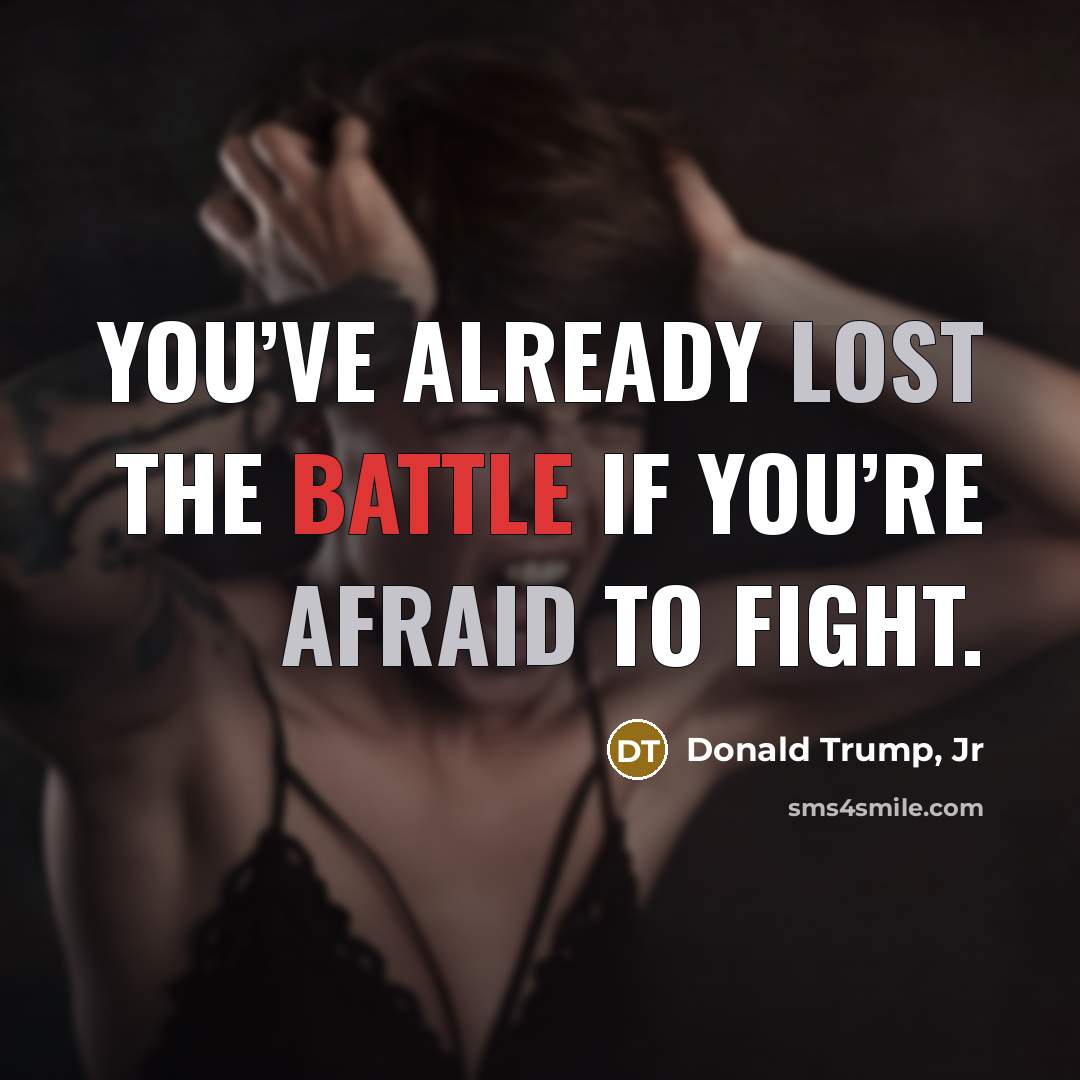 “You’ve already lost the battle if you’re afraid to fight.” quote by Donald Trump, Jr
