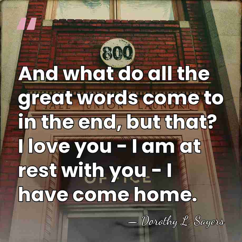 And what do all the great words come to in the end,&hellip; - Dorothy L. Sayers
