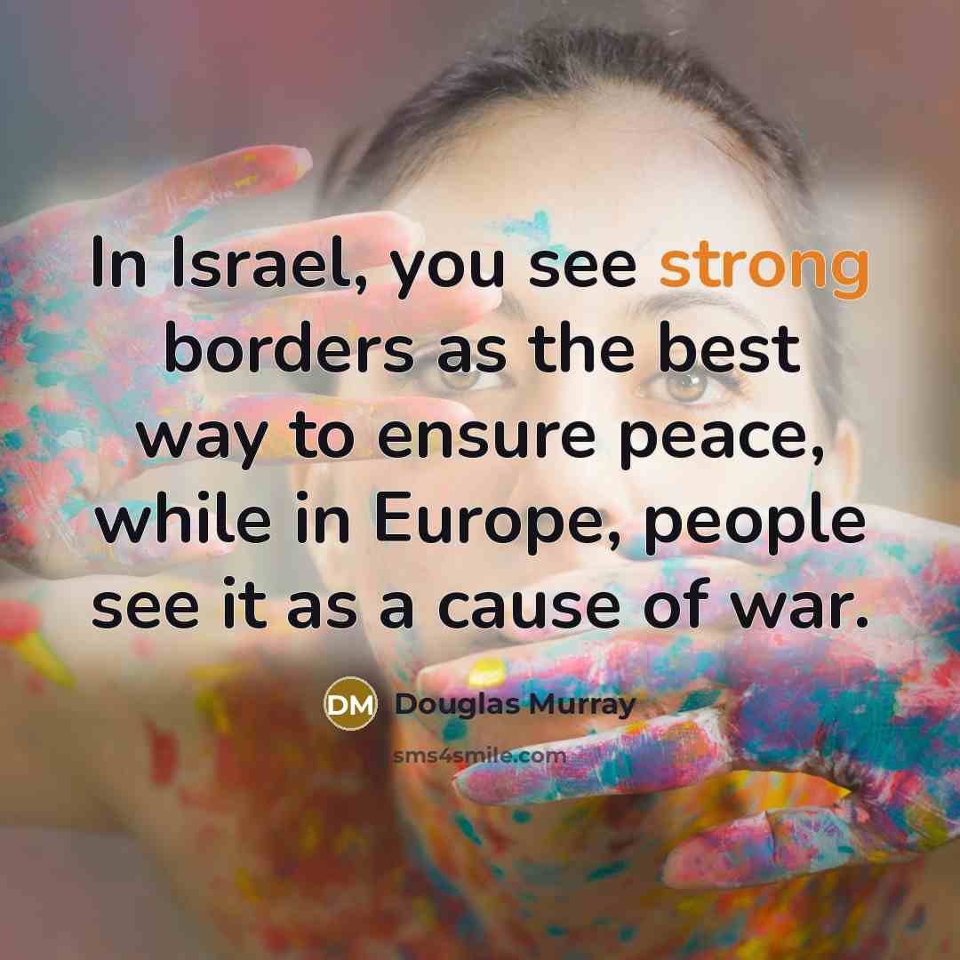 “In Israel, you see strong borders as the best way…” quote by Douglas Murray