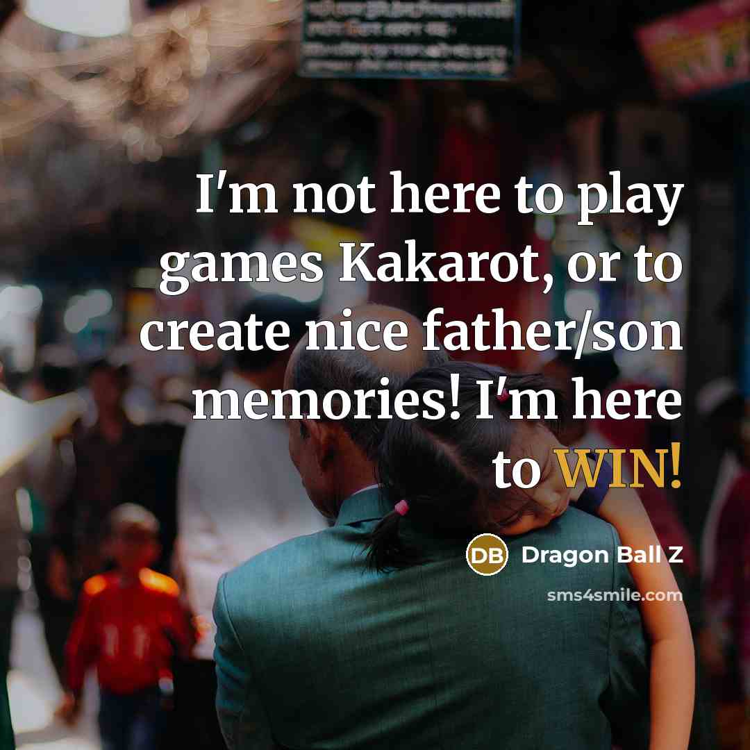 “I'm not here to play games Kakarot, or to create…” quote by Dragon Ball Z