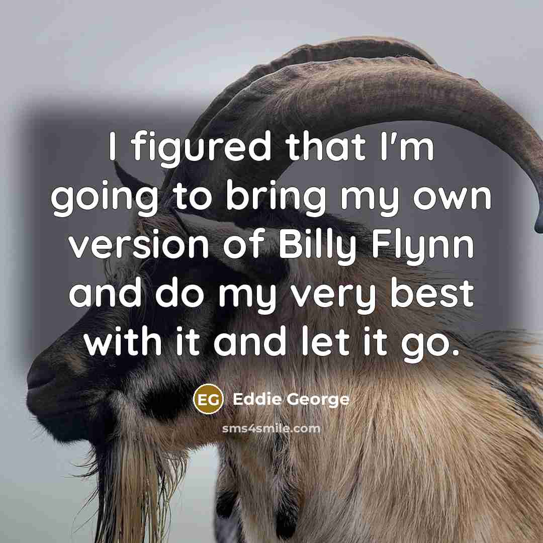 “I figured that I'm going to bring my own version of Billy Flynn and do my very best with it and let it go.” quote by Eddie George