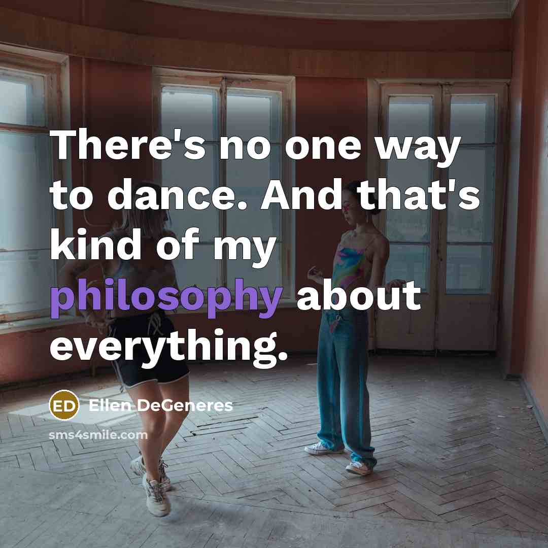 “There's no one way to dance. And that's kind of…” quote by Ellen DeGeneres