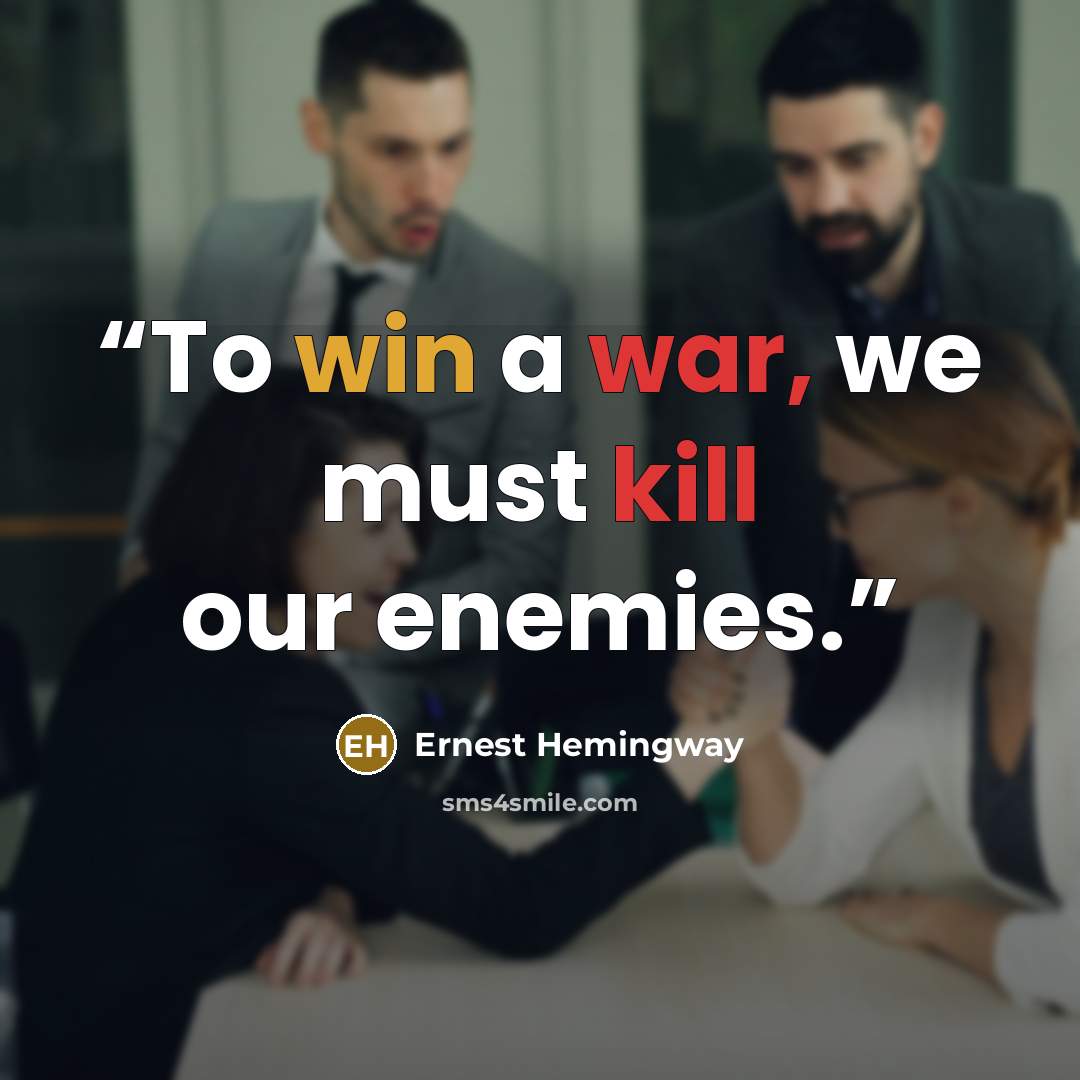 “To win a war, we must kill our enemies.” quote by Ernest Hemingway