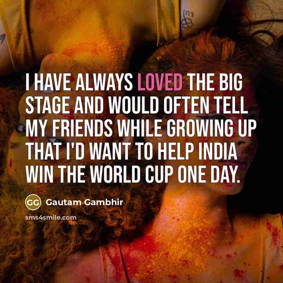 “I have always loved the big stage and would often…” quote by Gautam Gambhir