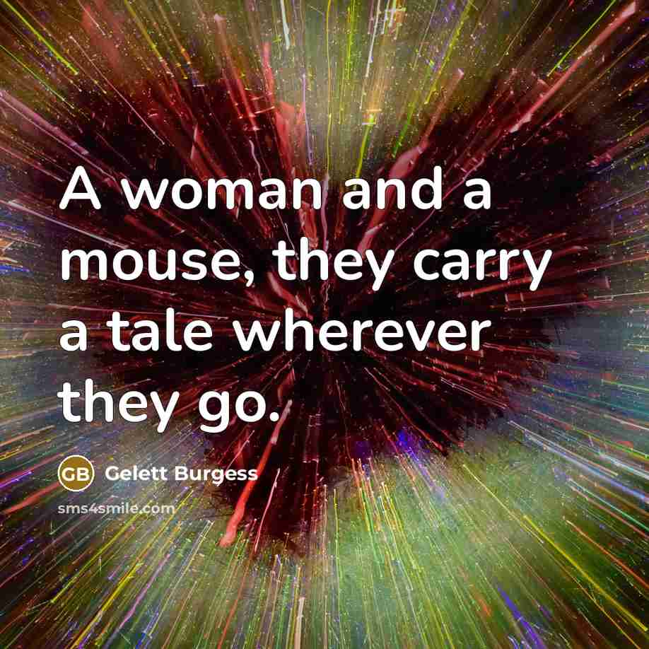 “A woman and a mouse, they carry a tale wherever…” quote by Gelett Burgess