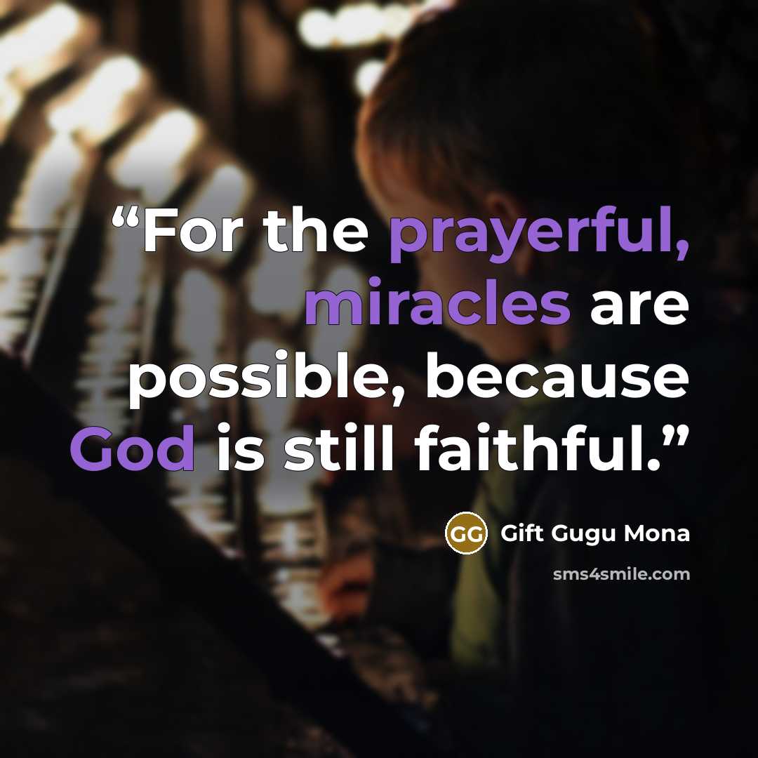“For the prayerful, miracles are possible, because God is still faithful.” quote by Gift Gugu Mona