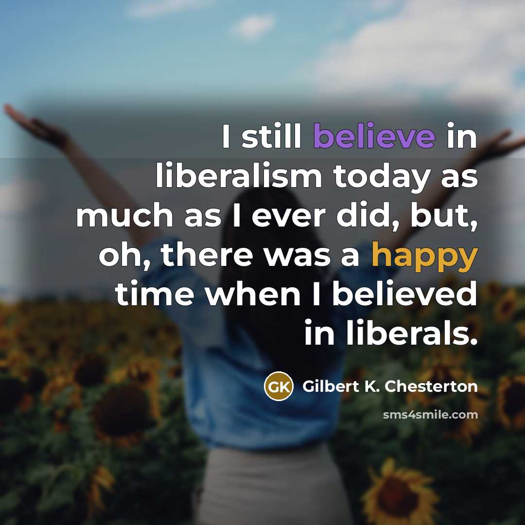 “I still believe in liberalism today as much as I…” quote by Gilbert K. Chesterton