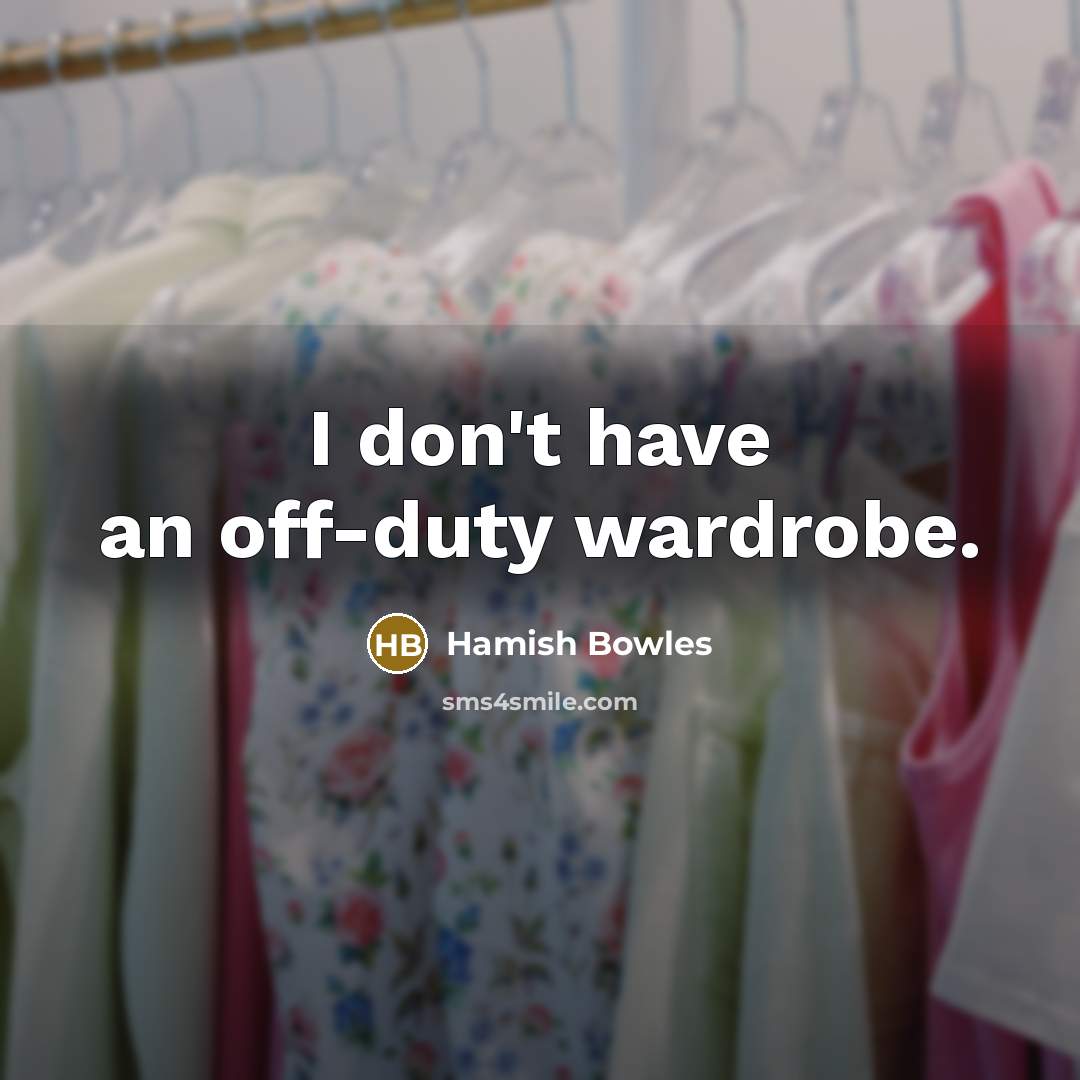 “I don't have an off-duty wardrobe.…” quote by Hamish Bowles