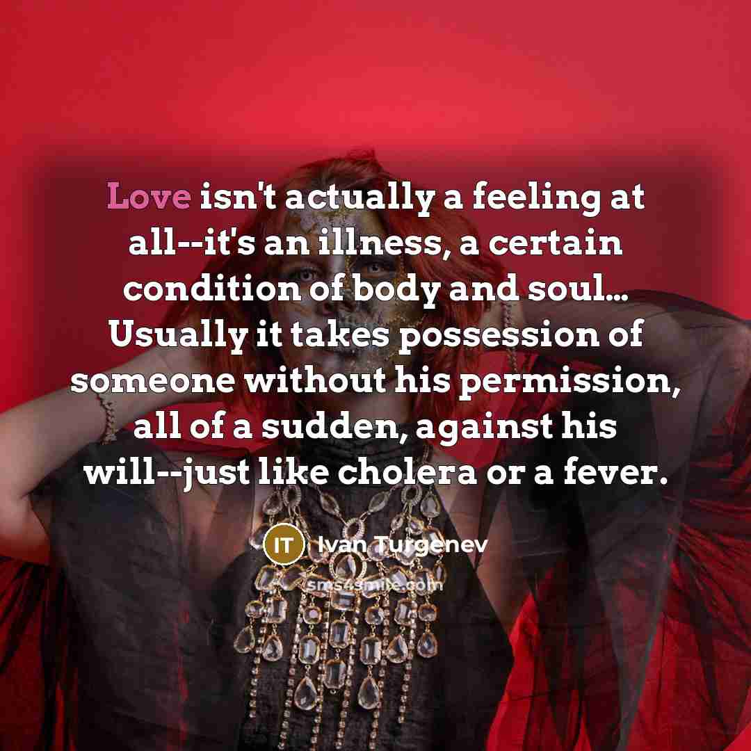 “Love isn't actually a feeling at all--it's an illness, a…” quote by Ivan Turgenev
