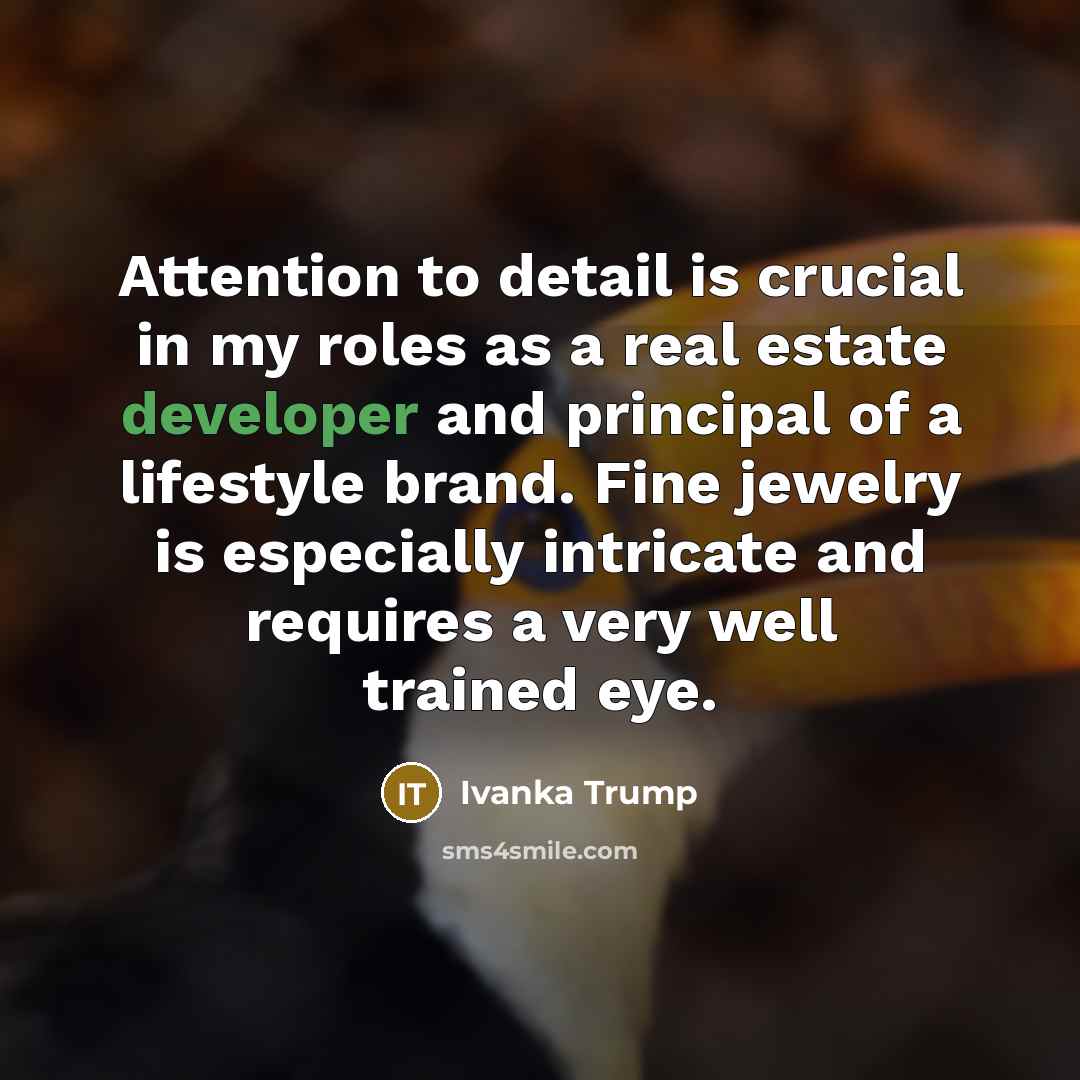 “Attention to detail is crucial in my roles as a…” quote by Ivanka Trump