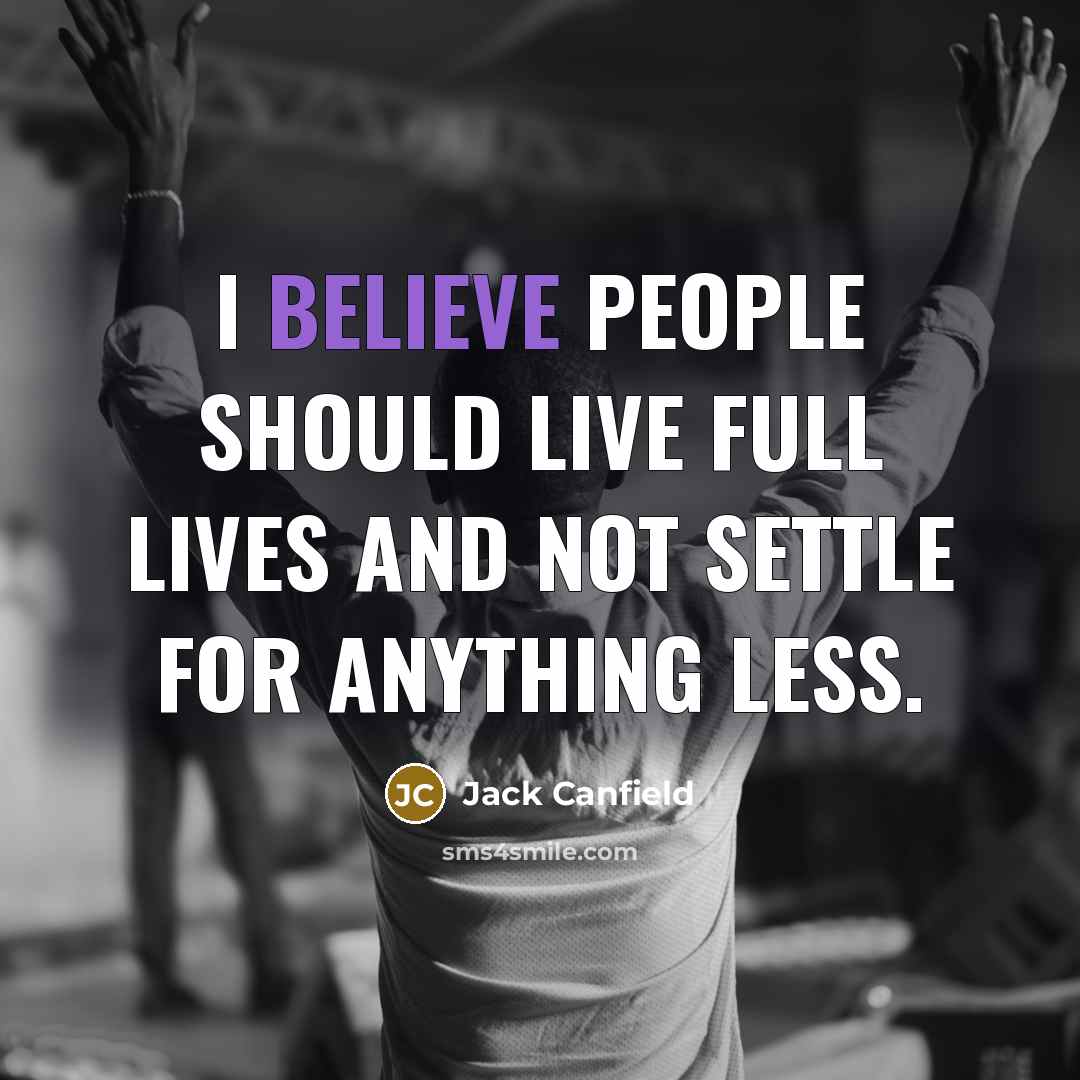 “I believe people should live full lives and not settle…” quote by Jack Canfield