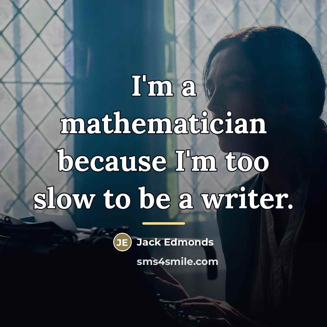 “I'm a mathematician because I'm too slow to be a…” quote by Jack Edmonds