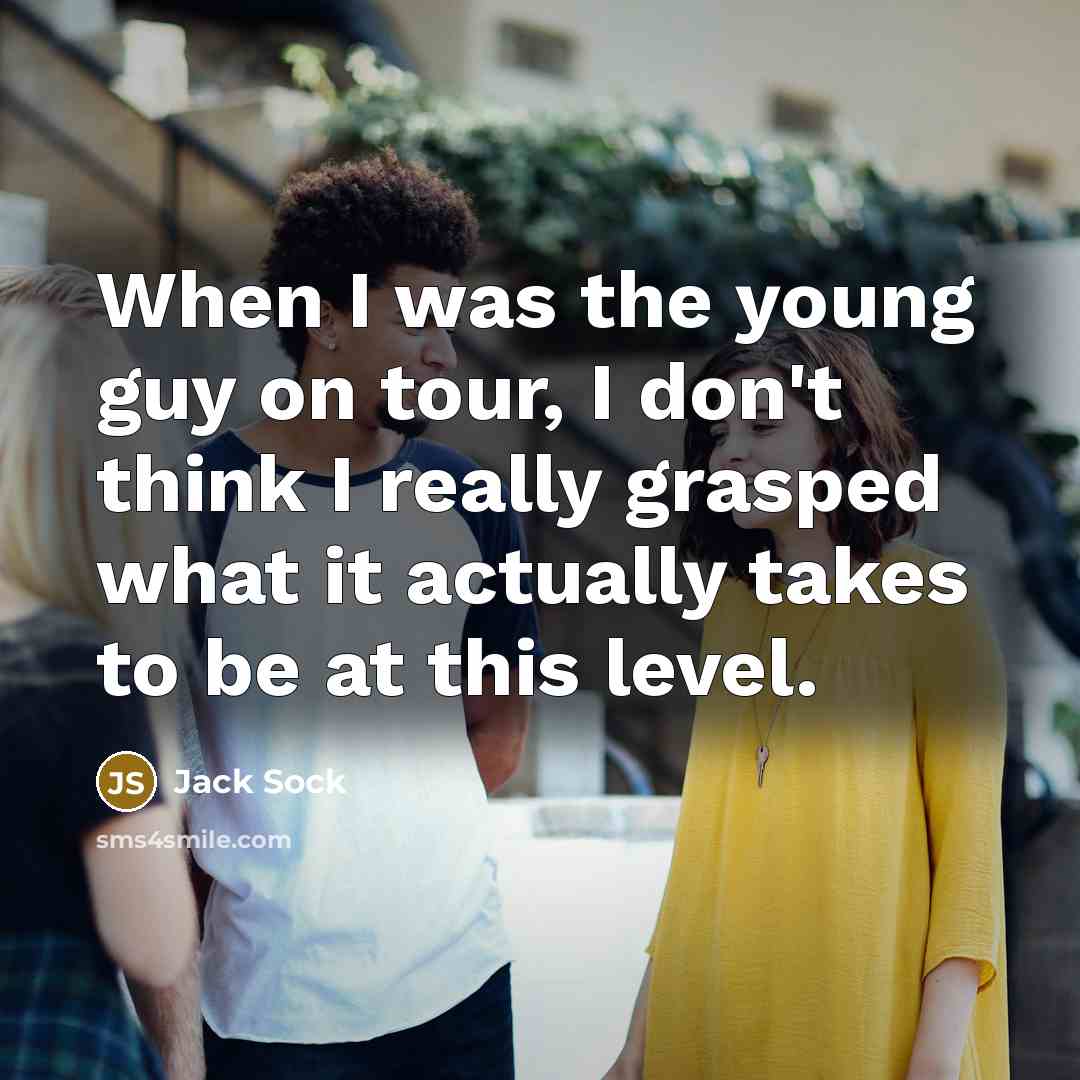 “When I was the young guy on tour, I don't…” quote by Jack Sock