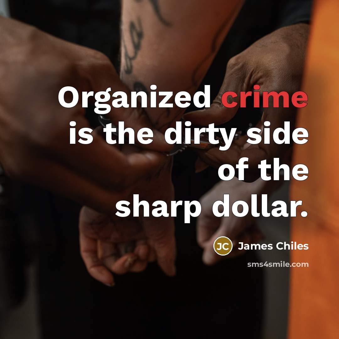 “Organized crime is the dirty side of the sharp dollar.…” quote by James Chiles