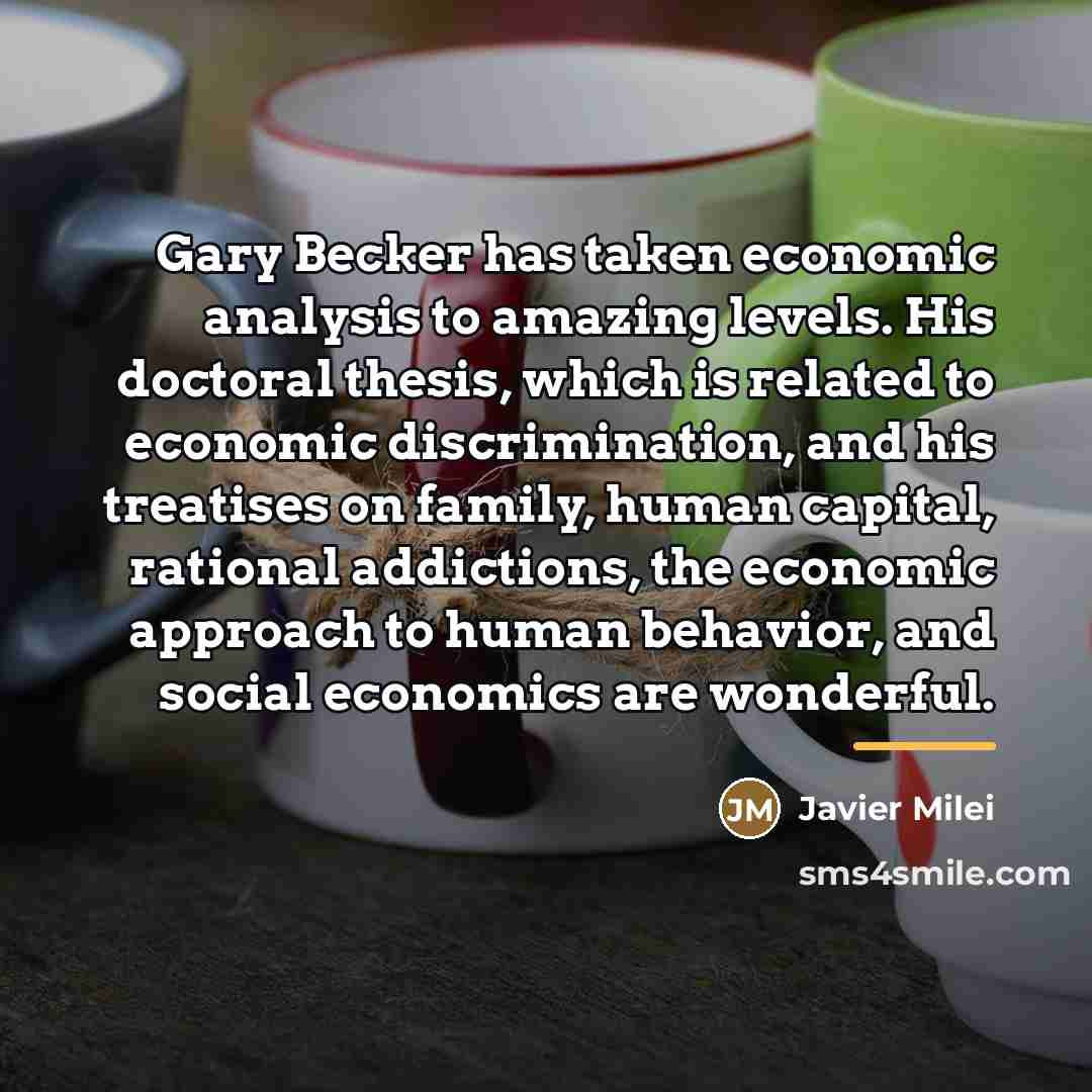 “Gary Becker has taken economic analysis to amazing levels. His…” quote by Javier Milei