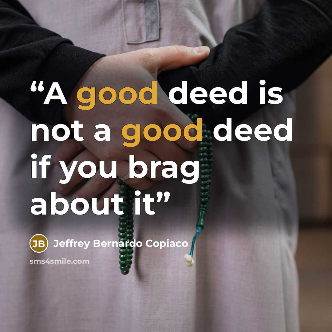 “A good deed is not a good deed if you brag about it” quote by Jeffrey Bernardo Copiaco