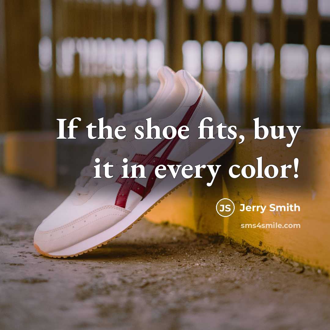 “If the shoe fits, buy it in every color!…” quote by Jerry Smith