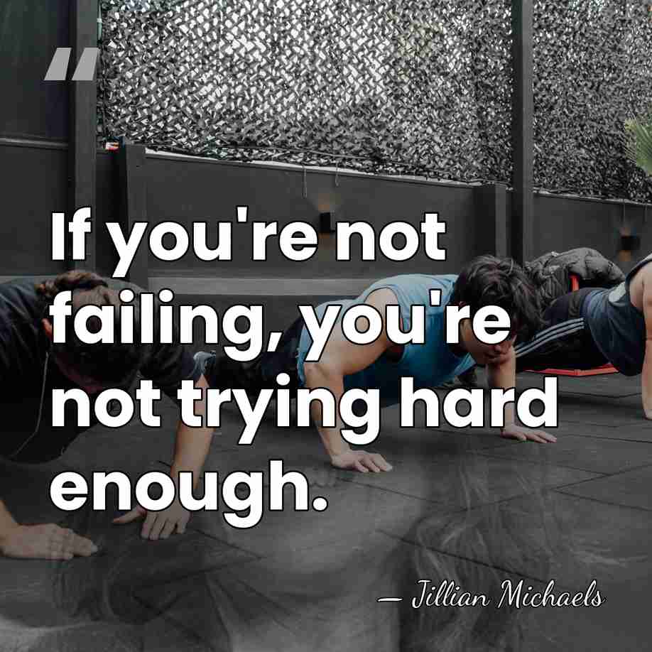 If you're not failing, you're not trying hard enough. - Jillian Michaels