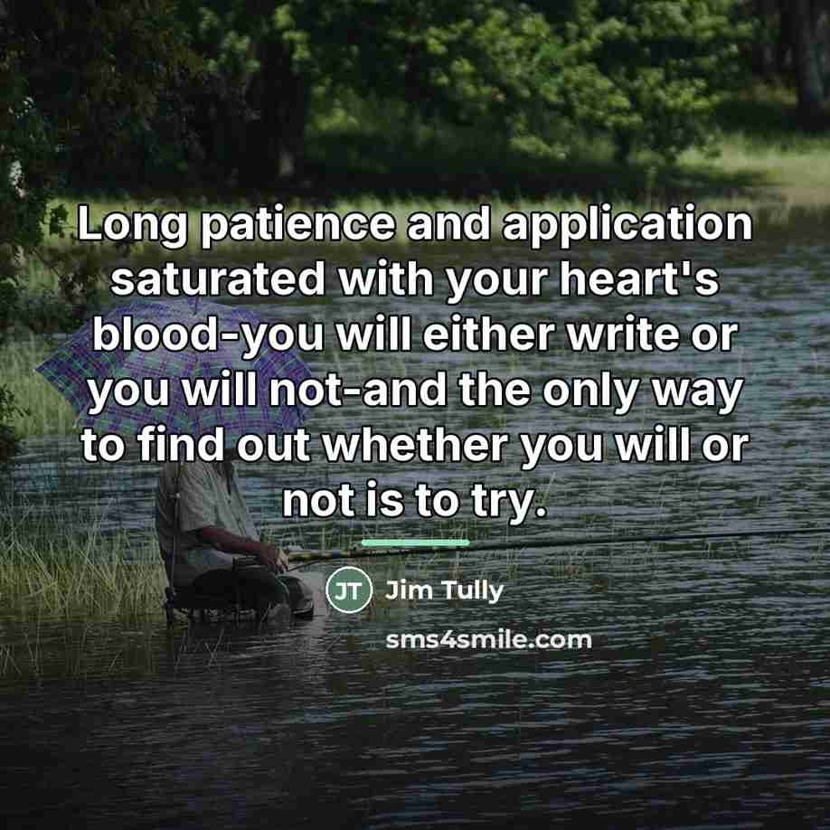 “Long patience and application saturated with your heart's blood-you will…” quote by Jim Tully