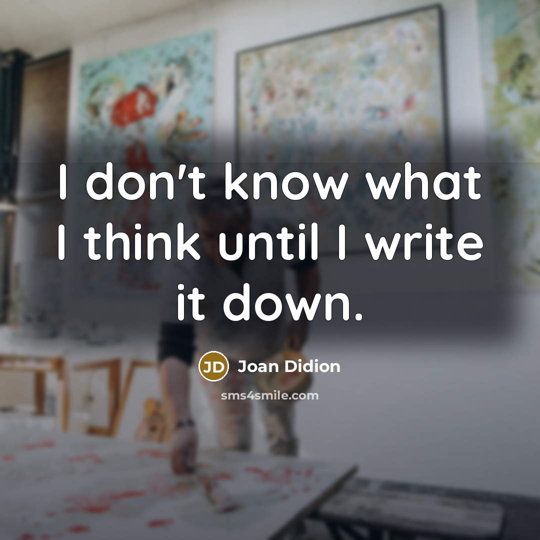 “I don't know what I think until I write it down.” quote by Joan Didion